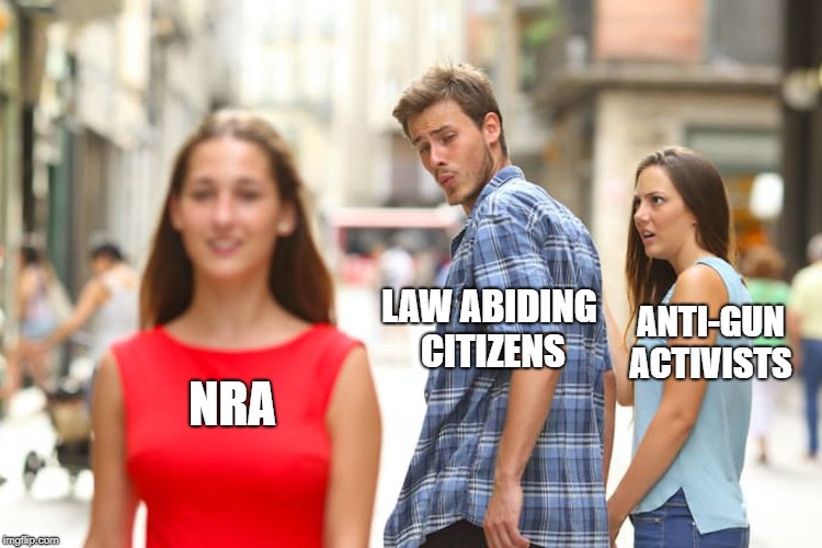 Distracted Boyfriend | ANTI-GUN ACTIVISTS; LAW ABIDING CITIZENS; NRA | image tagged in memes,distracted boyfriend | made w/ Imgflip meme maker