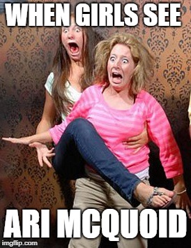 Scared | WHEN GIRLS SEE; ARI MCQUOID | image tagged in scared | made w/ Imgflip meme maker