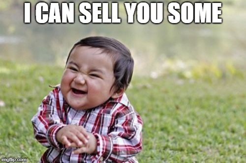 Evil Toddler Meme | I CAN SELL YOU SOME | image tagged in memes,evil toddler | made w/ Imgflip meme maker