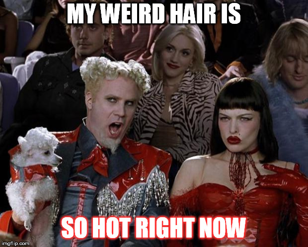 Mugatu So Hot Right Now Meme | MY WEIRD HAIR IS; SO HOT RIGHT NOW | image tagged in memes,mugatu so hot right now | made w/ Imgflip meme maker