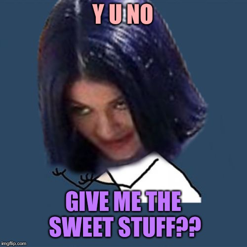 Kylie Y U No | Y U NO GIVE ME THE SWEET STUFF?? | image tagged in kylie y u no | made w/ Imgflip meme maker