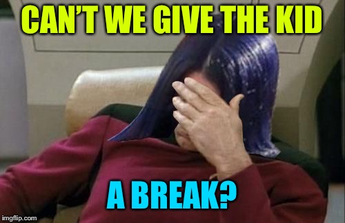 Mima facepalm | CAN’T WE GIVE THE KID A BREAK? | image tagged in mima facepalm | made w/ Imgflip meme maker