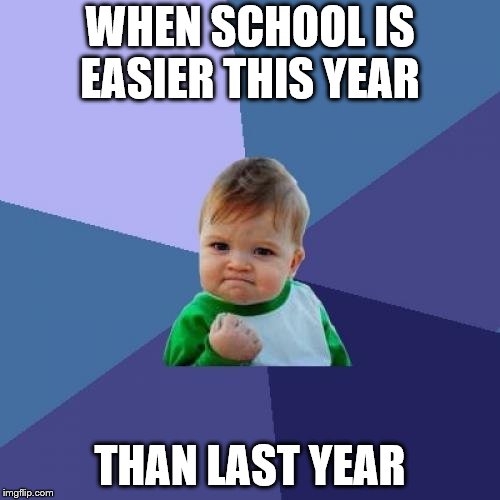 Success Kid Meme | WHEN SCHOOL IS EASIER THIS YEAR; THAN LAST YEAR | image tagged in memes,success kid | made w/ Imgflip meme maker