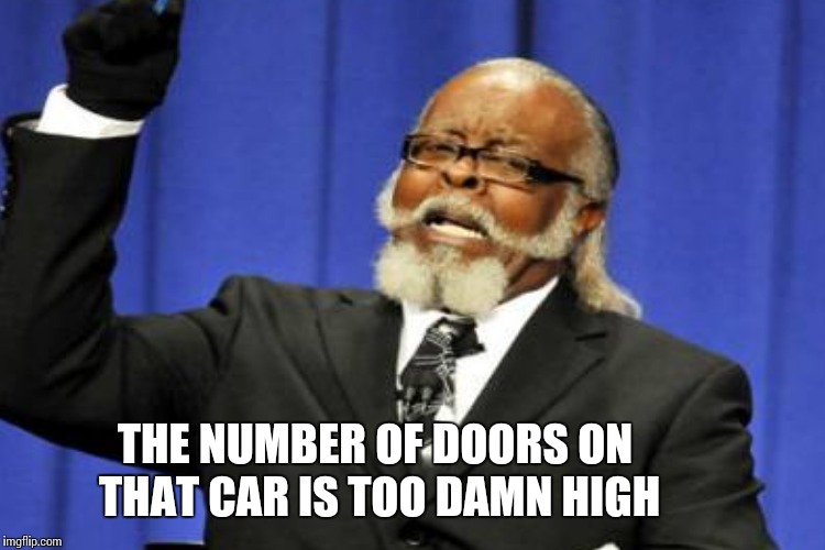 THE NUMBER OF DOORS ON THAT CAR IS TOO DAMN HIGH | made w/ Imgflip meme maker