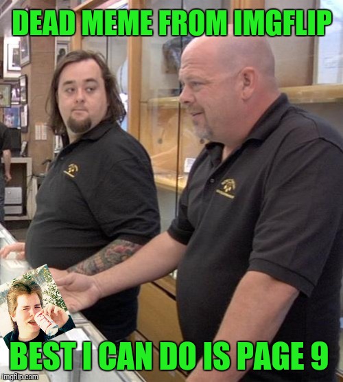 That's Framing Costs Included  | DEAD MEME FROM IMGFLIP; BEST I CAN DO IS PAGE 9 | image tagged in pawn stars rebuttal,dead memes week | made w/ Imgflip meme maker