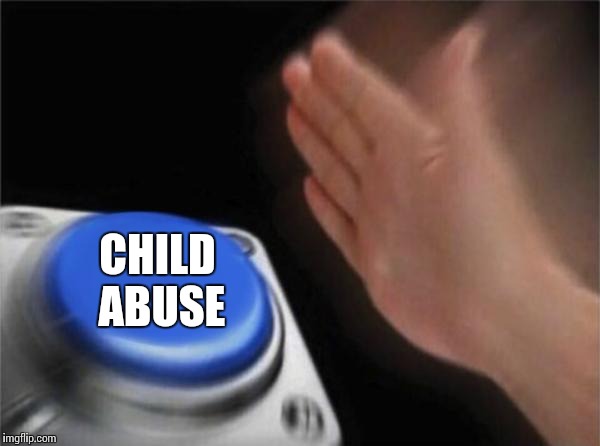 Blank Nut Button Meme | CHILD ABUSE | image tagged in memes,blank nut button | made w/ Imgflip meme maker