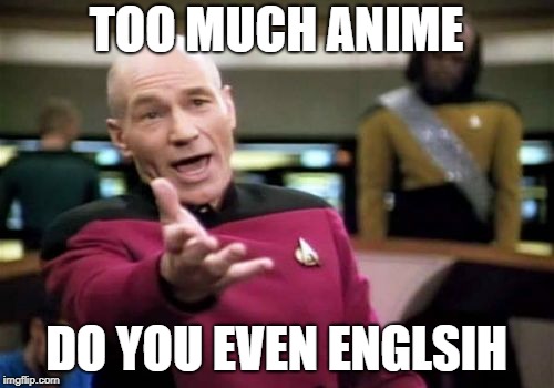 Picard Wtf Meme | TOO MUCH ANIME DO YOU EVEN ENGLSIH | image tagged in memes,picard wtf | made w/ Imgflip meme maker