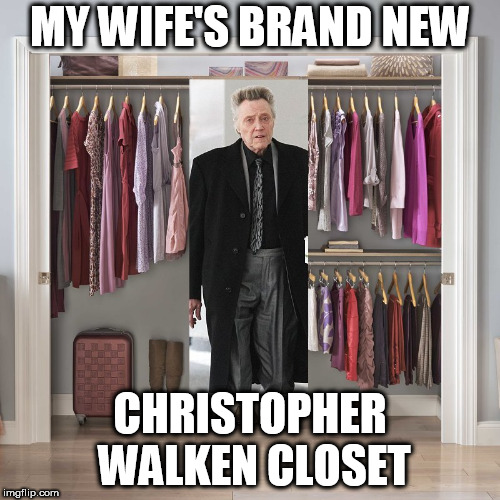 Closet Case | MY WIFE'S BRAND NEW; CHRISTOPHER WALKEN CLOSET | image tagged in christopher walken,leaderboard,homepage,bad puns | made w/ Imgflip meme maker