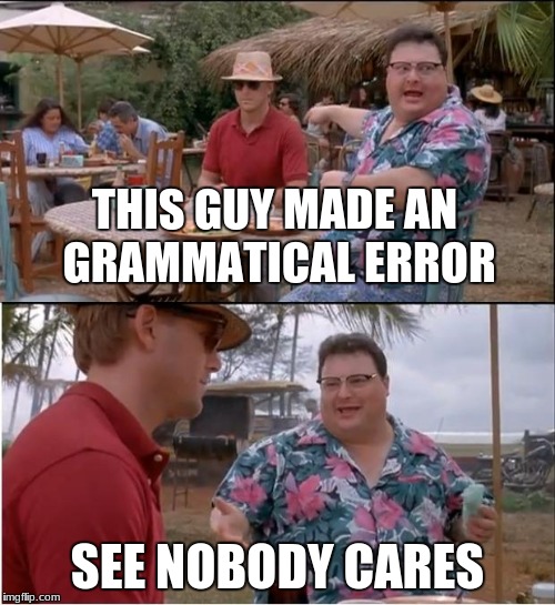 Nobody care's  | THIS GUY MADE AN GRAMMATICAL ERROR; SEE NOBODY CARES | image tagged in memes,see nobody cares | made w/ Imgflip meme maker