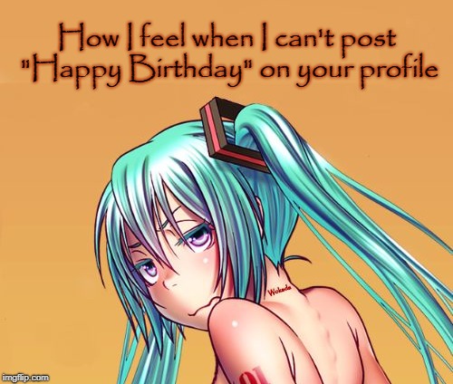 When I can't post "Happy Birthday" on your profile! | . | image tagged in happy birthday,facebook,profile,hatsune miku,anime,angry | made w/ Imgflip meme maker