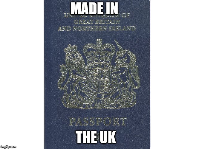 uk passport | MADE IN; THE UK | image tagged in passport | made w/ Imgflip meme maker