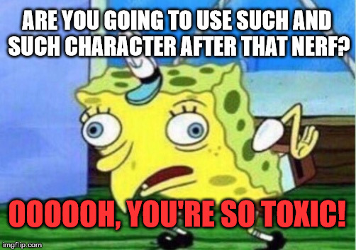 Every 11 year kid Comp player in overwatch...ever. | ARE YOU GOING TO USE SUCH AND SUCH CHARACTER AFTER THAT NERF? OOOOOH, YOU'RE SO TOXIC! | image tagged in memes,mocking spongebob | made w/ Imgflip meme maker