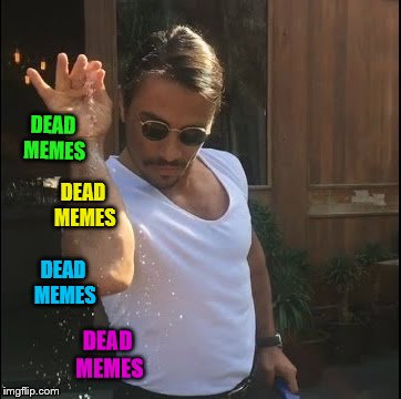 Dead Memes Week! A SilicaSandwhich & thecoffeemaster Event March 23-29 | DEAD MEMES; DEAD MEMES; DEAD MEMES; DEAD MEMES | image tagged in salt bae,dead memes week | made w/ Imgflip meme maker
