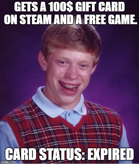 Bad Luck Brian Meme | GETS A 100$ GIFT CARD ON STEAM AND A FREE GAME. CARD STATUS: EXPIRED | image tagged in memes,bad luck brian | made w/ Imgflip meme maker