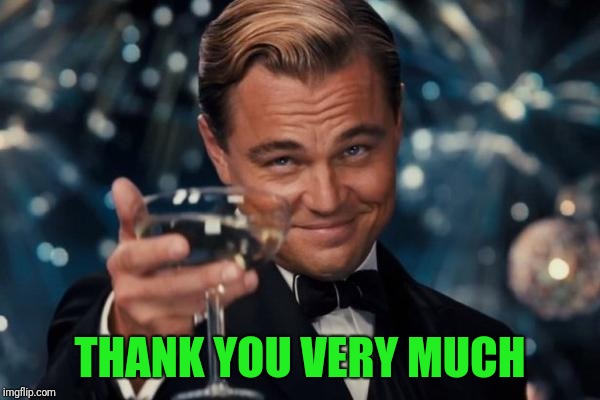 Leonardo Dicaprio Cheers Meme | THANK YOU VERY MUCH | image tagged in memes,leonardo dicaprio cheers | made w/ Imgflip meme maker