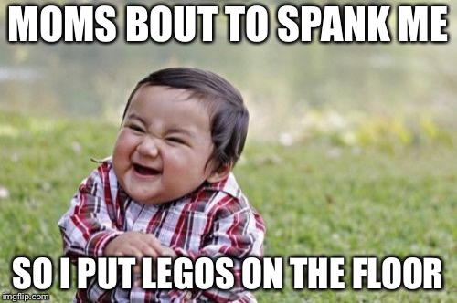 Evil Toddler | MOMS BOUT TO SPANK ME; SO I PUT LEGOS ON THE FLOOR | image tagged in memes,evil toddler | made w/ Imgflip meme maker