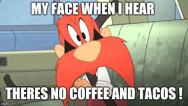 What yah mean ? | MY FACE WHEN I HEAR; THERES NO COFFEE AND TACOS ! | image tagged in what yah mean | made w/ Imgflip meme maker