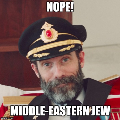 Captain Obvious large | NOPE! MIDDLE-EASTERN JEW | image tagged in captain obvious large | made w/ Imgflip meme maker