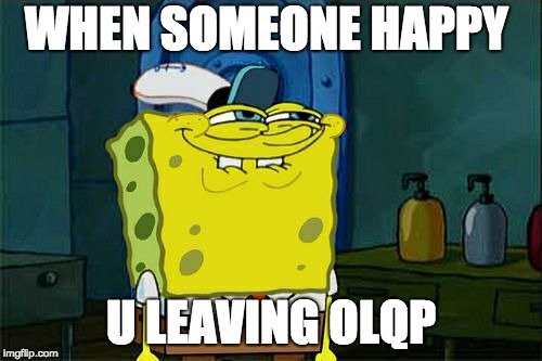 Don't You Squidward Meme | WHEN SOMEONE HAPPY; U LEAVING OLQP | image tagged in memes,dont you squidward | made w/ Imgflip meme maker