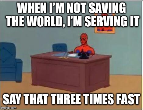 Spiderman Computer Desk | WHEN I’M NOT SAVING THE WORLD, I’M SERVING IT; SAY THAT THREE TIMES FAST | image tagged in memes,spiderman computer desk,spiderman | made w/ Imgflip meme maker