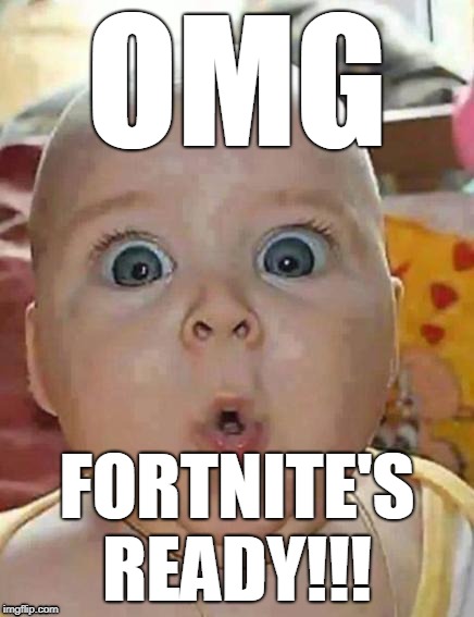 Super-surprised baby | OMG; FORTNITE'S READY!!! | image tagged in super-surprised baby | made w/ Imgflip meme maker