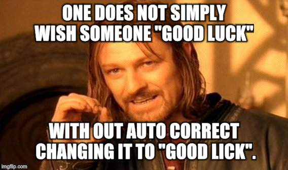 One Does Not Simply Meme | ONE DOES NOT SIMPLY WISH SOMEONE "GOOD LUCK"; WITH OUT AUTO CORRECT CHANGING IT TO "GOOD LICK". | image tagged in memes,one does not simply | made w/ Imgflip meme maker