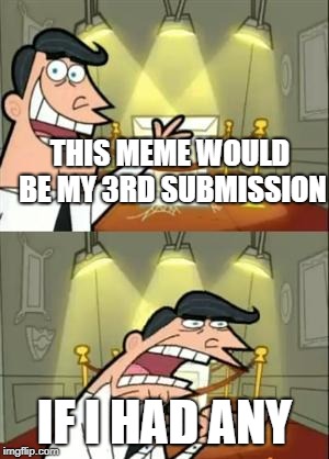 i wonder when will i be able to submit 3 meme per day? | THIS MEME WOULD BE MY 3RD SUBMISSION; IF I HAD ANY | image tagged in memes,this is where i'd put my trophy if i had one | made w/ Imgflip meme maker