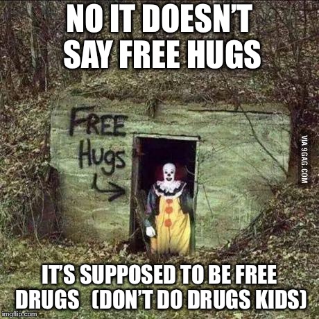 Hugging Pennywise | NO IT DOESN’T SAY FREE HUGS; IT’S SUPPOSED TO BE FREE DRUGS   (DON’T DO DRUGS KIDS) | image tagged in scary clown | made w/ Imgflip meme maker