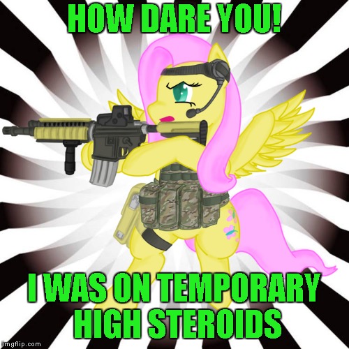 HOW DARE YOU! I WAS ON TEMPORARY HIGH STEROIDS | made w/ Imgflip meme maker