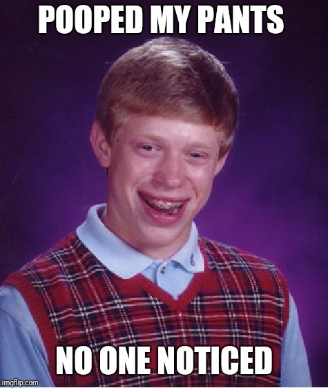 Bad Luck Brian Meme | POOPED MY PANTS; NO ONE NOTICED | image tagged in memes,bad luck brian | made w/ Imgflip meme maker