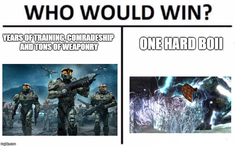 Who Would Win? | YEARS OF TRAINING, COMRADESHIP AND TONS OF WEAPONRY; ONE HARD BOII | image tagged in memes,who would win,scumbag,halo,xbox,gaming | made w/ Imgflip meme maker