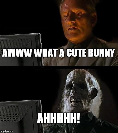 I'll Just Wait Here Meme | AWWW WHAT A CUTE BUNNY AHHHHH! | image tagged in memes,ill just wait here | made w/ Imgflip meme maker
