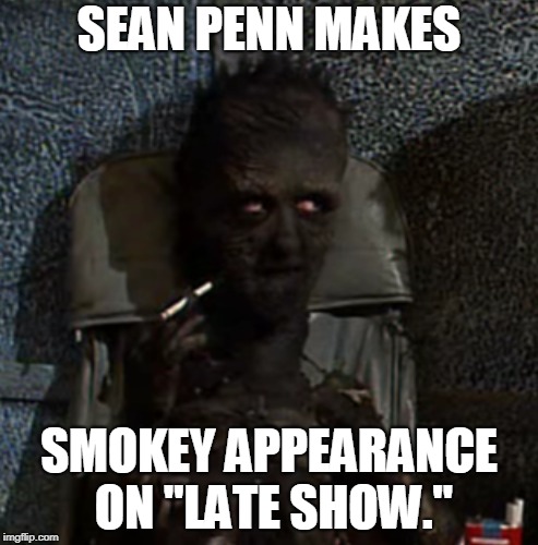 "Job security for oncologists." | SEAN PENN MAKES; SMOKEY APPEARANCE ON "LATE SHOW." | image tagged in sean penn,smoking,television | made w/ Imgflip meme maker