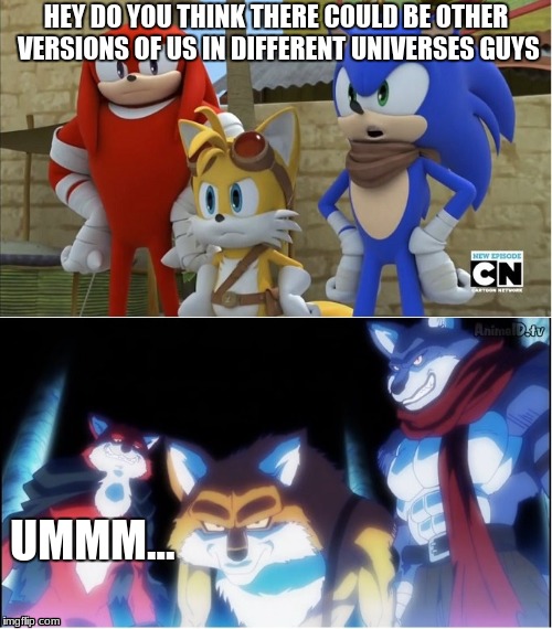 sonic y dragon ball super | HEY DO YOU THINK THERE COULD BE OTHER VERSIONS OF US IN DIFFERENT UNIVERSES GUYS; UMMM... | image tagged in sonic y dragon ball super | made w/ Imgflip meme maker