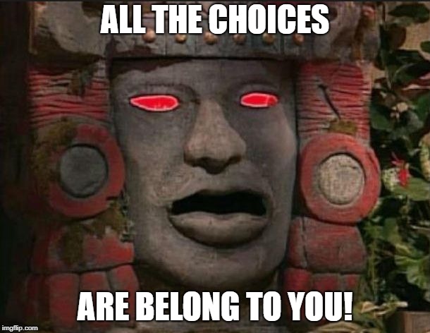 And You Alone | ALL THE CHOICES; ARE BELONG TO YOU! | image tagged in olmec | made w/ Imgflip meme maker