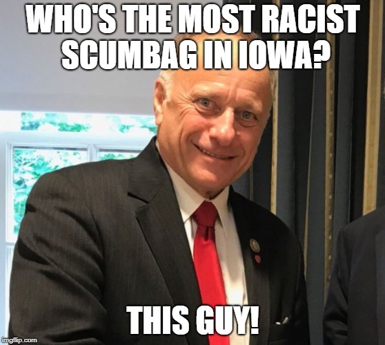 WHO'S THE MOST RACIST SCUMBAG IN IOWA? THIS GUY! | image tagged in racist,scumbag steve | made w/ Imgflip meme maker