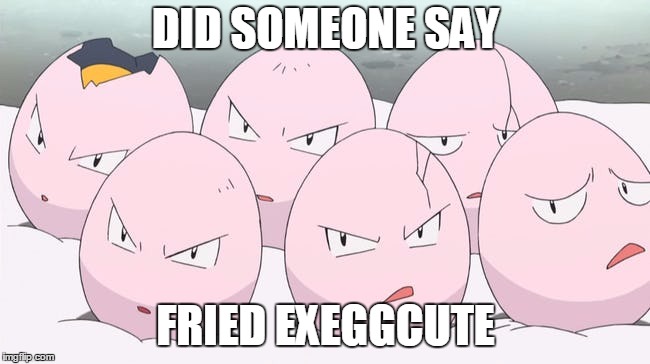 did someone say fried Exeggcute | DID SOMEONE SAY; FRIED EXEGGCUTE | image tagged in exeggcute | made w/ Imgflip meme maker