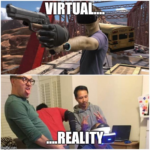 VIRTUAL.... ....REALITY | image tagged in who needs friends | made w/ Imgflip meme maker