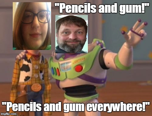 "Pencils and gum!" "Pencils and gum everywhere!" | made w/ Imgflip meme maker