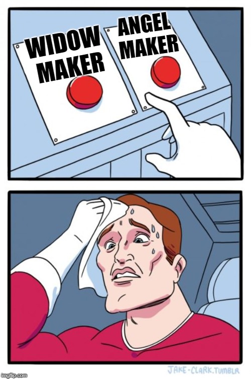 Two Buttons Meme | WIDOW MAKER ANGEL MAKER | image tagged in memes,two buttons | made w/ Imgflip meme maker