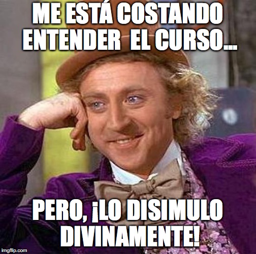 Creepy Condescending Wonka Meme | ME ESTÁ COSTANDO ENTENDER  EL CURSO... PERO, ¡LO DISIMULO DIVINAMENTE! | image tagged in memes,creepy condescending wonka | made w/ Imgflip meme maker