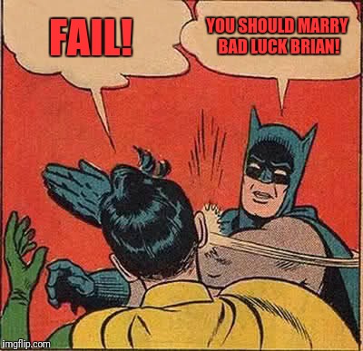 Batman Slapping Robin Meme | FAIL! YOU SHOULD MARRY BAD LUCK BRIAN! | image tagged in memes,batman slapping robin | made w/ Imgflip meme maker