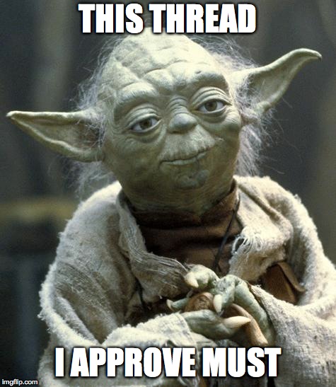 yoda | THIS THREAD; I APPROVE MUST | image tagged in yoda | made w/ Imgflip meme maker