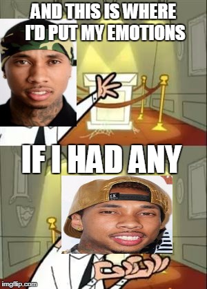 Tyga | AND THIS IS WHERE I'D PUT MY EMOTIONS; IF I HAD ANY | image tagged in memes,this is where i'd put my trophy if i had one,tyga,rappers,hip hop,funny | made w/ Imgflip meme maker