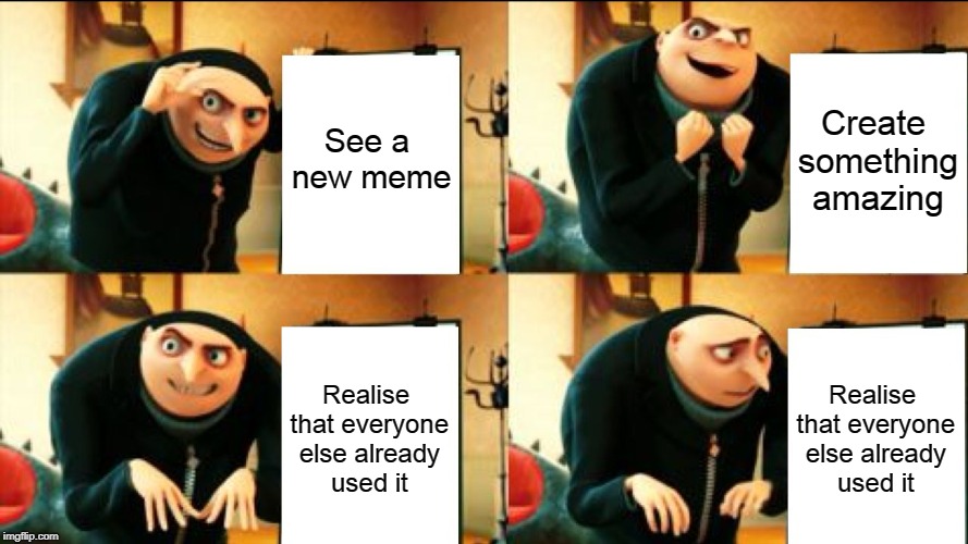 Being late to the party. | See a new meme; Create something amazing; Realise that everyone else already used it; Realise that everyone else already used it | image tagged in gru diabolical plan fail | made w/ Imgflip meme maker