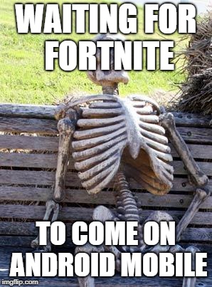 WHY WONT FORTNITE COM ON MOBILE | WAITING FOR FORTNITE; TO COME ON ANDROID MOBILE | image tagged in memes,waiting skeleton,fortnite,android,mobile,still waiting | made w/ Imgflip meme maker