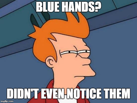 Futurama Fry Meme | BLUE HANDS? DIDN'T EVEN NOTICE THEM | image tagged in memes,futurama fry | made w/ Imgflip meme maker