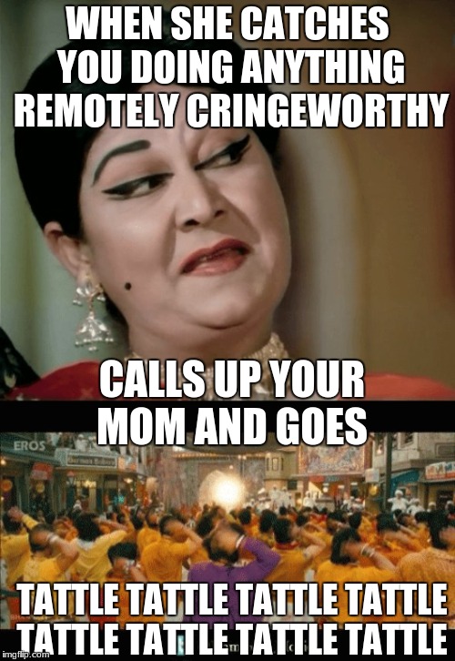 Don't be a tattad tattad tattle tale |  WHEN SHE CATCHES YOU DOING ANYTHING REMOTELY CRINGEWORTHY; CALLS UP YOUR MOM AND GOES; TATTLE TATTLE TATTLE TATTLE TATTLE TATTLE TATTLE TATTLE | image tagged in indian,desi,aunty,mom,tattle tale | made w/ Imgflip meme maker