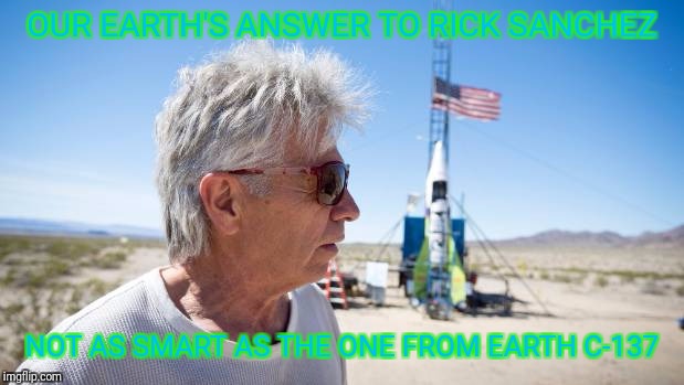 OUR EARTH'S ANSWER TO RICK SANCHEZ; NOT AS SMART AS THE ONE FROM EARTH C-137 | image tagged in mad mike hughes | made w/ Imgflip meme maker