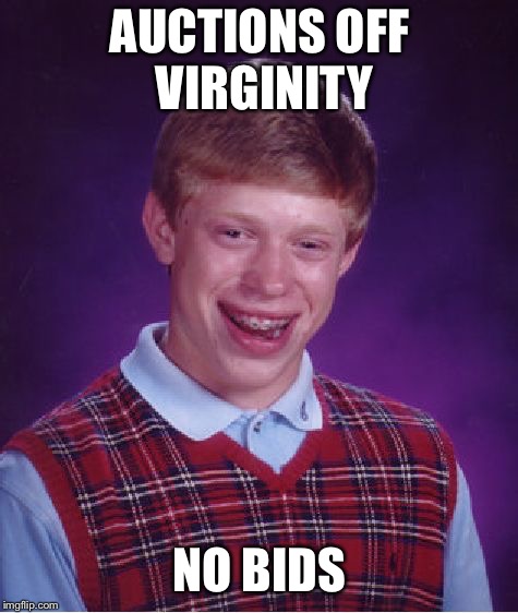 Bad Luck Brian | AUCTIONS OFF VIRGINITY; NO BIDS | image tagged in memes,bad luck brian | made w/ Imgflip meme maker